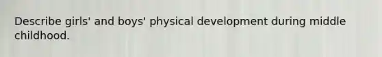 Describe girls' and boys' physical development during middle childhood.