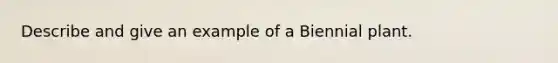 Describe and give an example of a Biennial plant.