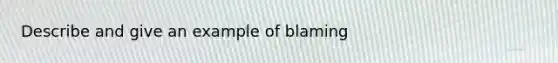 Describe and give an example of blaming