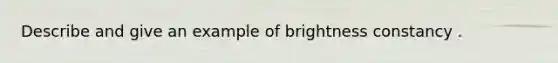 Describe and give an example of brightness constancy .