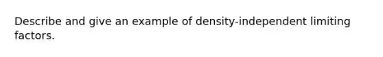 Describe and give an example of density-independent limiting factors.