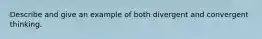 Describe and give an example of both divergent and convergent thinking.