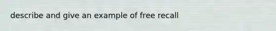 describe and give an example of free recall