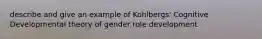 describe and give an example of Kohlbergs' Cognitive Developmental theory of gender role development