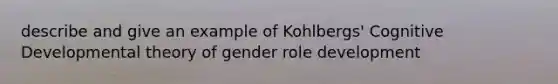 describe and give an example of Kohlbergs' Cognitive Developmental theory of gender role development