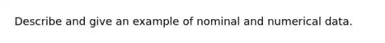 Describe and give an example of nominal and numerical data.