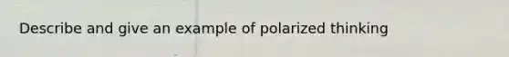 Describe and give an example of polarized thinking