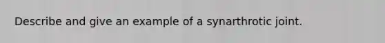 Describe and give an example of a synarthrotic joint.