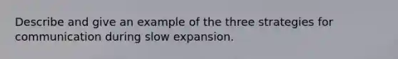 Describe and give an example of the three strategies for communication during slow expansion.