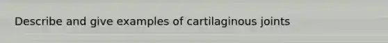 Describe and give examples of cartilaginous joints