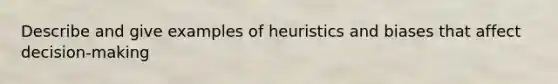 Describe and give examples of heuristics and biases that affect decision-making