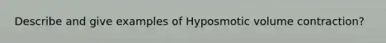 Describe and give examples of Hyposmotic volume contraction?