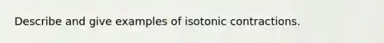 Describe and give examples of isotonic contractions.