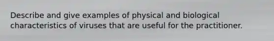 Describe and give examples of physical and biological characteristics of viruses that are useful for the practitioner.