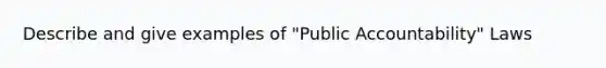 Describe and give examples of "Public Accountability" Laws