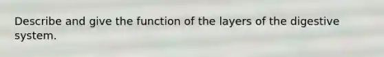 Describe and give the function of the layers of the digestive system.