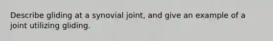 Describe gliding at a synovial joint, and give an example of a joint utilizing gliding.