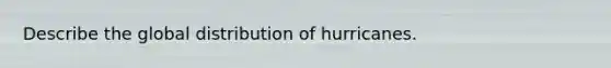 Describe the global distribution of hurricanes.