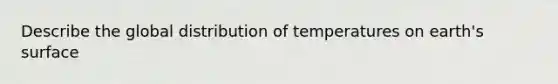 Describe the global distribution of temperatures on earth's surface