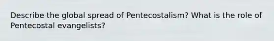 Describe the global spread of Pentecostalism? What is the role of Pentecostal evangelists?