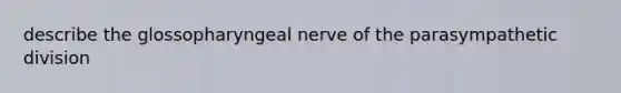 describe the glossopharyngeal nerve of the parasympathetic division