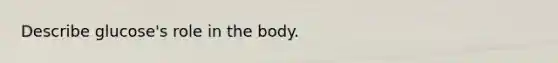 Describe glucose's role in the body.