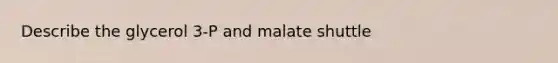 Describe the glycerol 3-P and malate shuttle