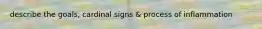 describe the goals, cardinal signs & process of inflammation