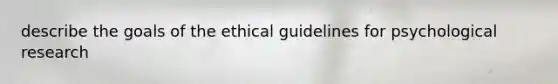 describe the goals of the ethical guidelines for psychological research