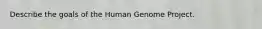 Describe the goals of the Human Genome Project.