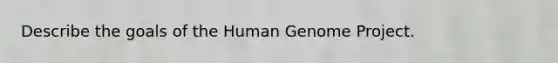 Describe the goals of the <a href='https://www.questionai.com/knowledge/kaQqK73QV8-human-genome' class='anchor-knowledge'>human genome</a> Project.