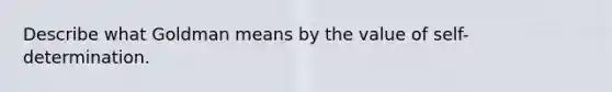 Describe what Goldman means by the value of self-determination.