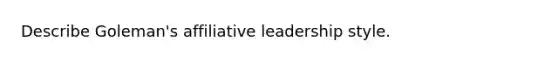 Describe Goleman's affiliative leadership style.