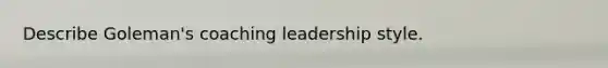 Describe Goleman's coaching leadership style.