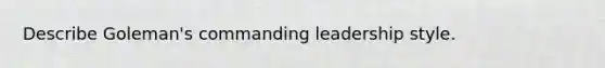 Describe Goleman's commanding leadership style.