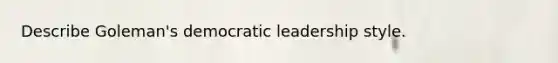 Describe Goleman's democratic leadership style.