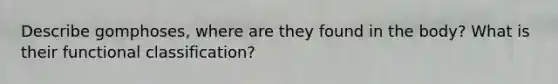 Describe gomphoses, where are they found in the body? What is their functional classification?