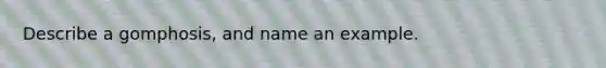 Describe a gomphosis, and name an example.