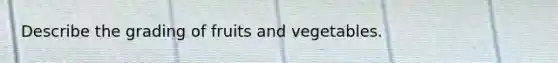 Describe the grading of fruits and vegetables.