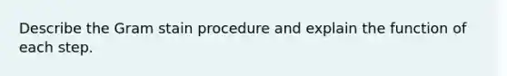 Describe the Gram stain procedure and explain the function of each step.