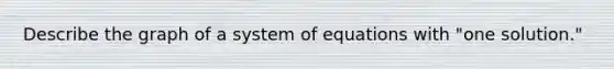 Describe the graph of a system of equations with "one solution."