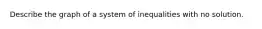 Describe the graph of a system of inequalities with no solution.