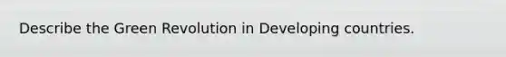 Describe the Green Revolution in Developing countries.