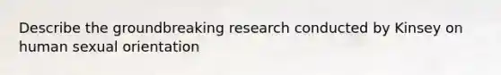 Describe the groundbreaking research conducted by Kinsey on human sexual orientation