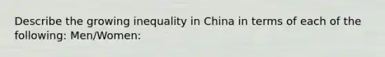 Describe the growing inequality in China in terms of each of the following: Men/Women: