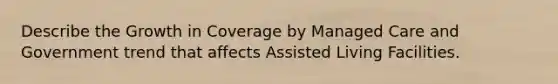 Describe the Growth in Coverage by Managed Care and Government trend that affects Assisted Living Facilities.