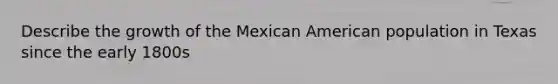 Describe the growth of the Mexican American population in Texas since the early 1800s