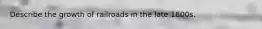 Describe the growth of railroads in the late 1800s.