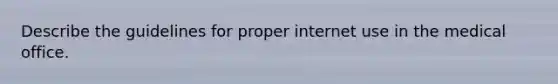 Describe the guidelines for proper internet use in the medical office.