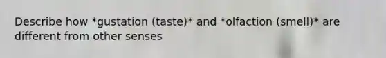 Describe how *gustation (taste)* and *olfaction (smell)* are different from other senses